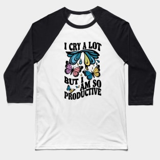 I cry a lot but i am so productive Baseball T-Shirt